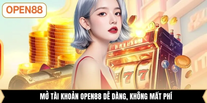 Mở tài khoản OPEN88 dễ dàng, không mất phí
