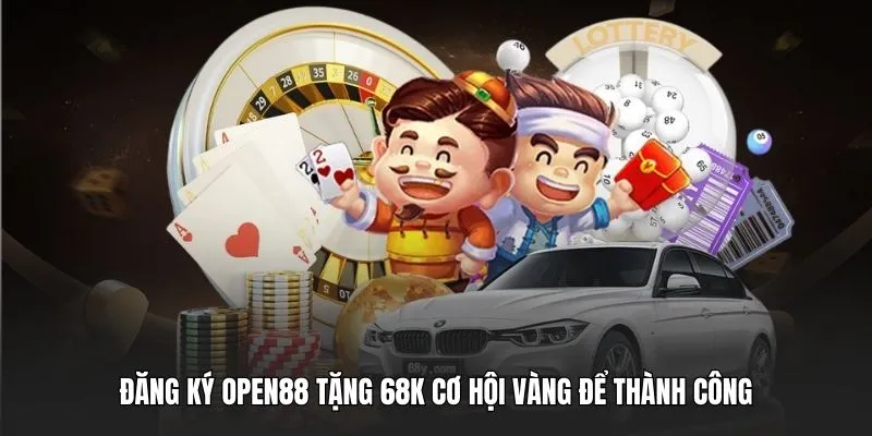 Đăng ký OPEN88 tặng 68k cơ hội vàng để thành công