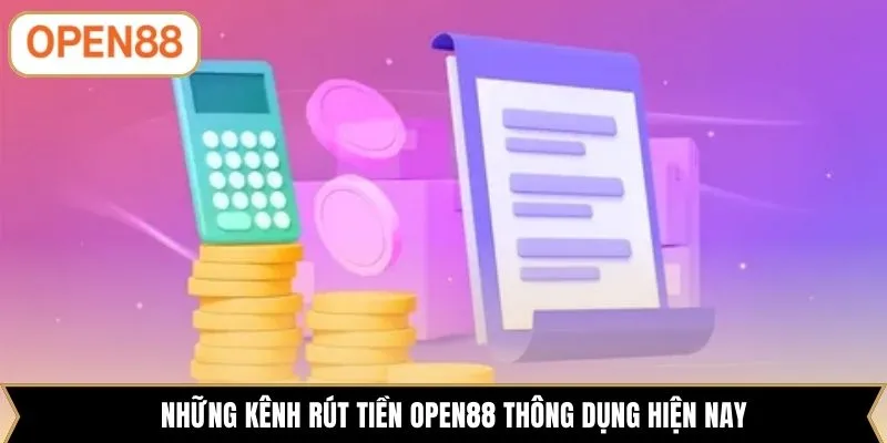 Những kênh rút tiền OPEN88 thông dụng hiện nay