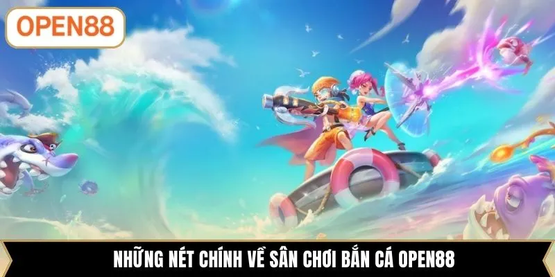 Những nét chính về sân chơi bắn cá OPEN88
