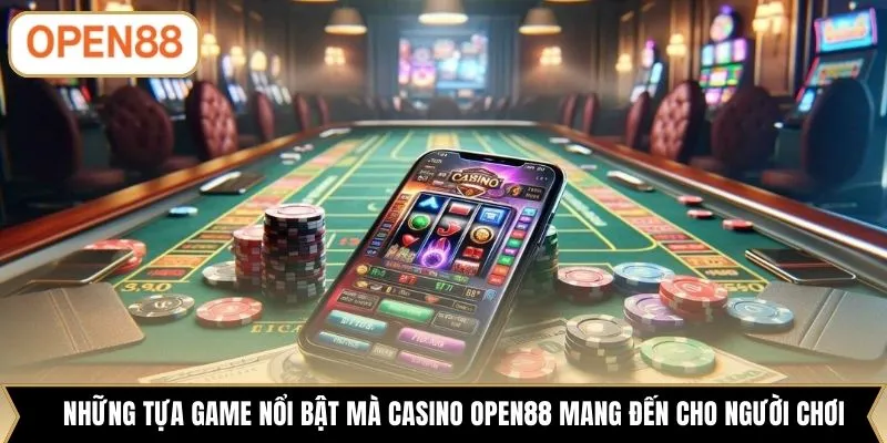 Những tựa game nổi bật mà casino OPEN88 mang đến cho người chơi