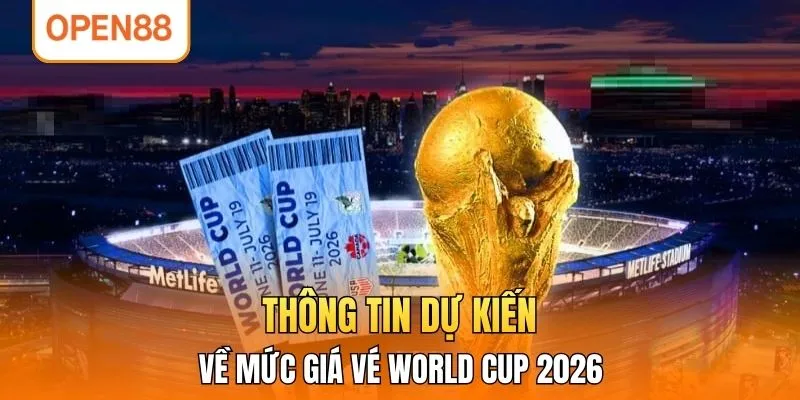 Thông tin dự kiến về mức giá vé World Cup 2026