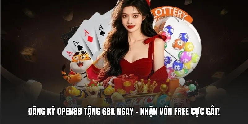 Đăng Ký OPEN88 Tặng 68k Ngay - Nhận Vốn Free Cực Gắt!