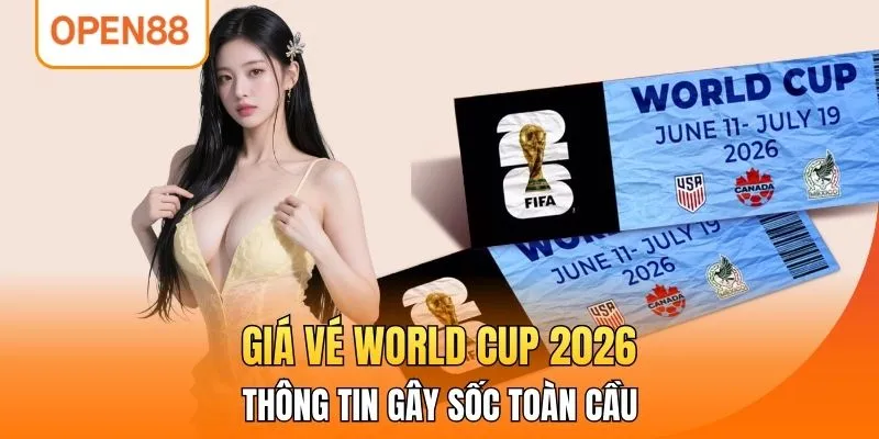 Giá Vé World Cup 2026 - Thông Tin Gây Sốc Toàn Cầu